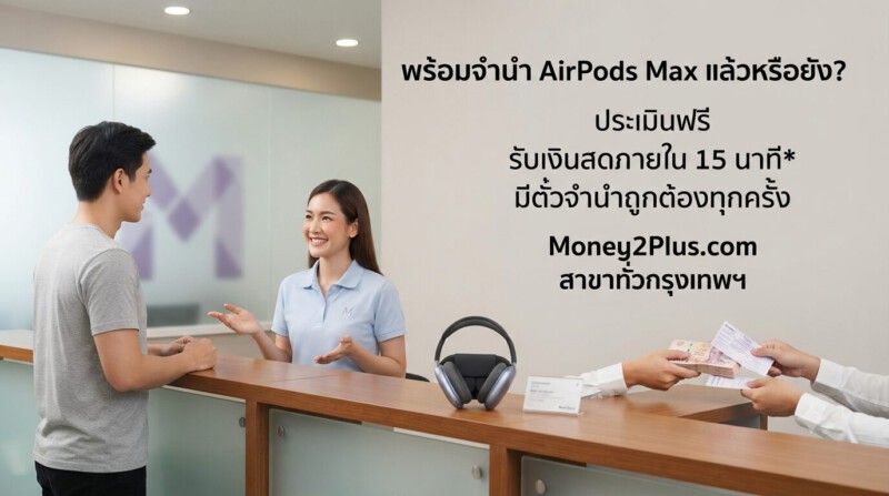 รับจำนำ AirPods Max ทุกรุ่น สาขาทั่วกรุงเทพ ปลอดภัย เชื่อถือได้ ได้เงินไว ราคาสูง 4 ติดต่อ Money2Plus รับจำนำ AirPods Max ทุกสาขา ประเมินฟรี รับเงินสดไว พร้อมตั๋วจำนำถูกต้อง